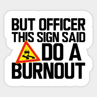 But Officer this sign said do a burnout Sticker